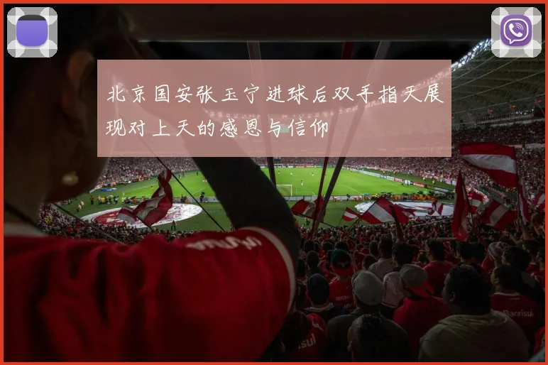 北京国安张玉宁进球后双手指天展现对上天的感恩与信仰